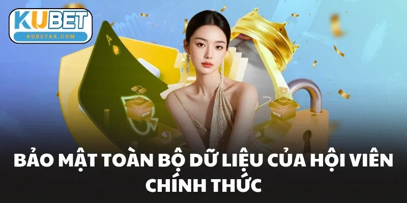 Bảo mật toàn bộ dữ liệu của hội viên chính thức
