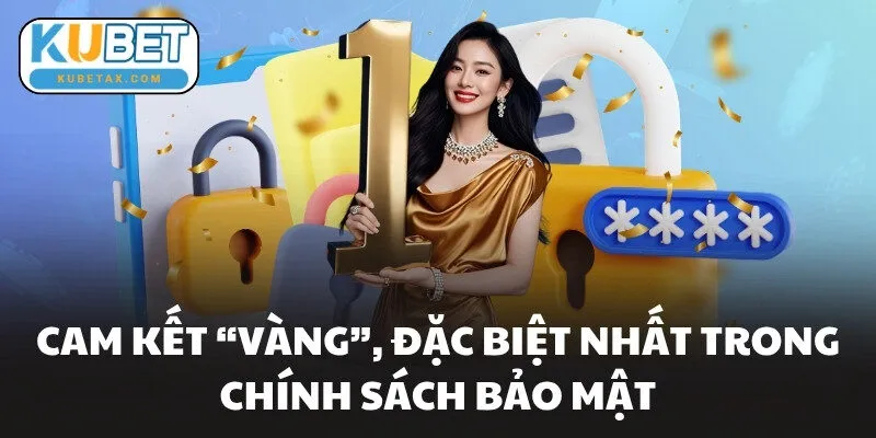 Cam kết “vàng”, đặc biệt nhất trong chính sách bảo mật