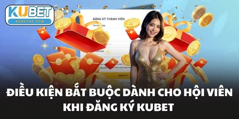 Điều kiện bắt buộc dành cho hội viên khi đăng ký KUBET