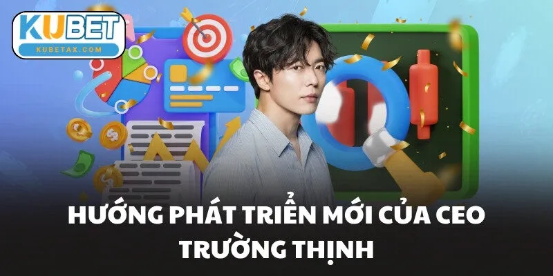 Hướng phát triển mới của CEO Trường Thịnh