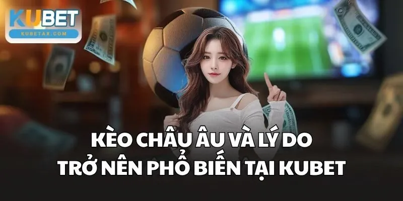 Kèo Châu Âu và lý do trở nên phổ biến tại Kubet