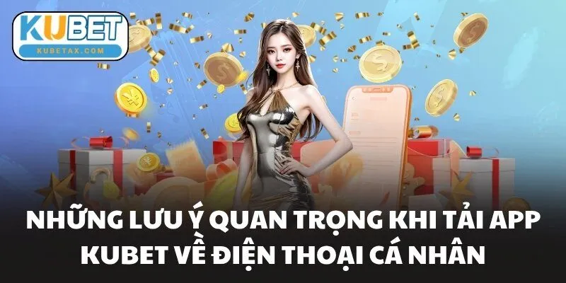 Những lưu ý quan trọng khi tải app KUBET về điện thoại cá nhân