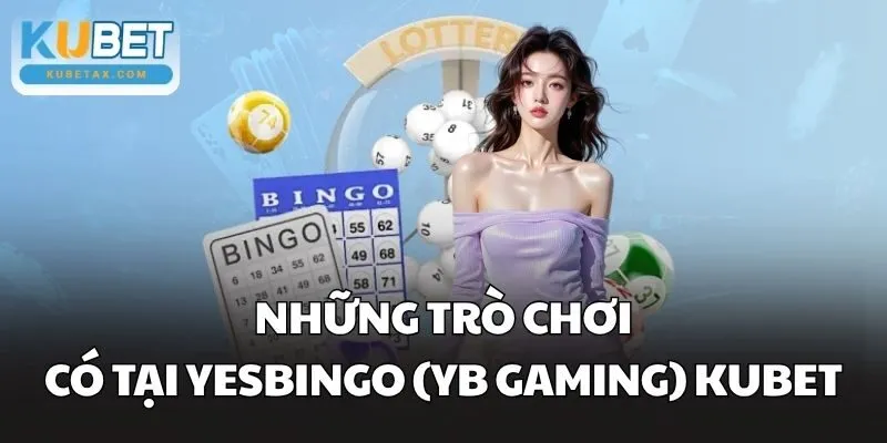 Những trò chơi có tại Yesbingo (YB Gaming) Kubet