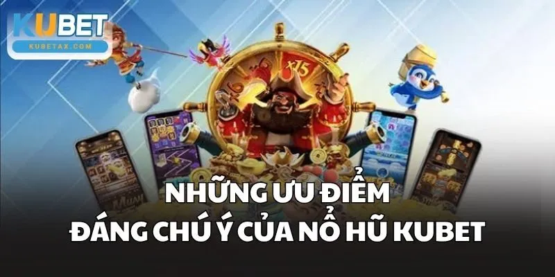 Những ưu điểm đáng chú ý của Nổ Hũ Kubet