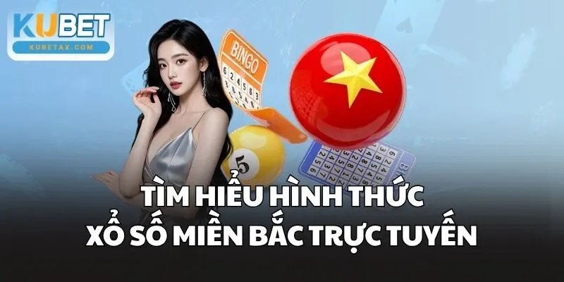 Tìm hiểu hình thức Xổ Số Miền Bắc trực tuyến