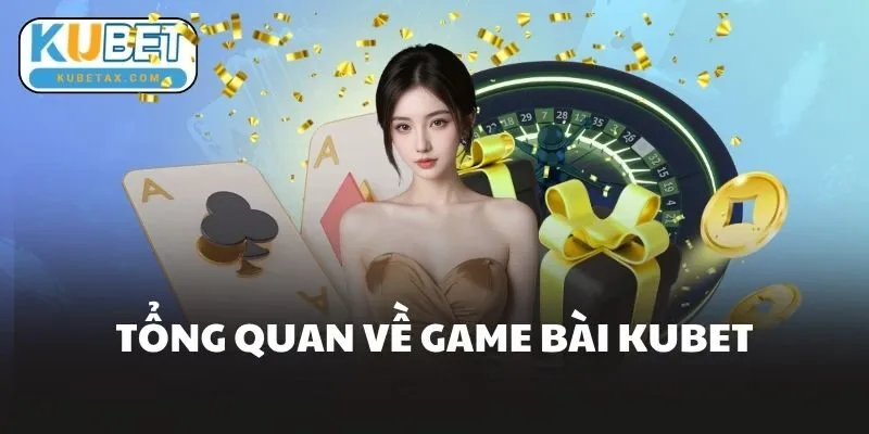 Tổng Quan Về Game Bài Kubet