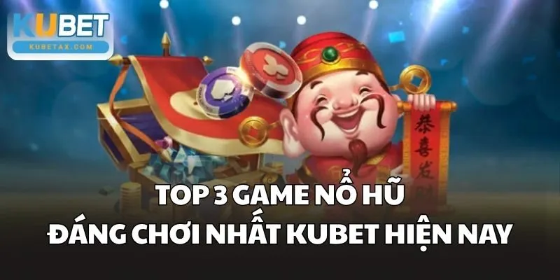 Top 3 game Nổ Hũ đáng chơi nhất Kubet hiện nay