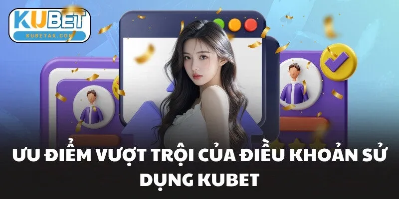 Ưu điểm vượt trội của điều khoản sử dụng KUBET