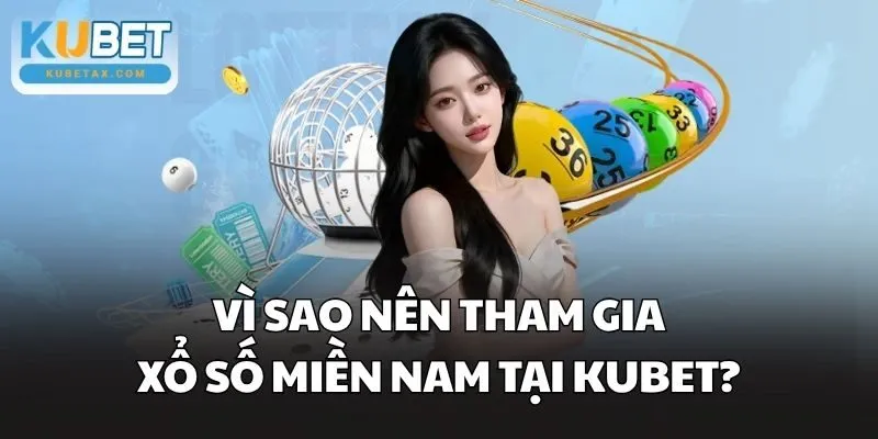 Vì sao nên trải nghiệm tại Xổ Số Miền Nam Kubet?